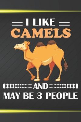 I Like Camels And May Be 3 People: 110 Blank Lined Papers - 6x9 Personalized Customized Camel Composition Notebook Journal Gift For Camel Lovers