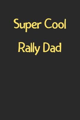 Super Cool Rally Dad: Lined Journal, 120 Pages, 6 x 9, Funny Rally Gift Idea, Black Matte Finish (Super Cool Rally Dad Journal)