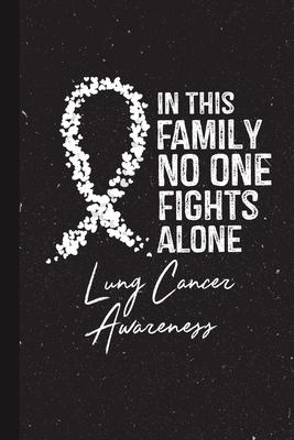 In This Family No One Fights Alone Lung Cancer Awareness: Blank Lined Notebook Support Present For Men Women Warrior White Ribbon Awareness Month / Da