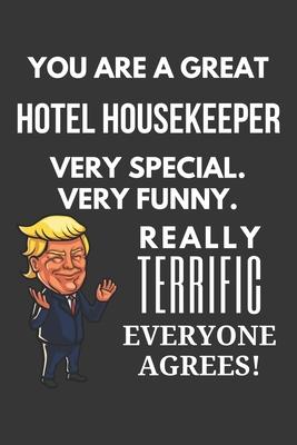 You Are A Great Hotel Housekeeper Very Special. Very Funny. Really Terrific Everyone Agrees! Notebook: Trump Gag, Lined Journal, 120 Pages, 6 x 9, Mat