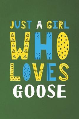 Just A Girl Who Loves Goose: Funny Goose Lovers Girl Women Gifts Dot Grid Journal Notebook 6x9 120 Pages