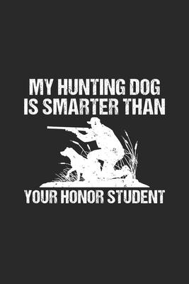 My Hunting Dog Is Smarter Than Your Honor Student: Lined Journal, Diary Or Notebook. 120 Story Paper Pages. 6 in x 9 in Cover.