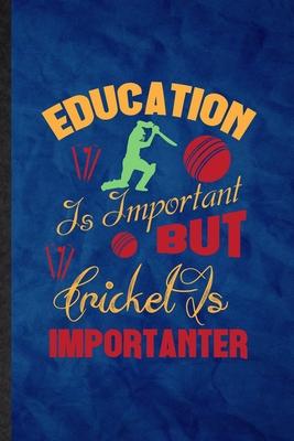 Education Is Important but Cricket Is Importanter: Funny Blank Lined Cricket Player Notebook/ Journal, Graduation Appreciation Gratitude Thank You Sou