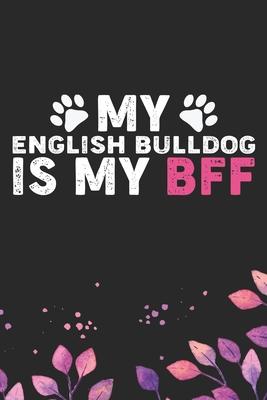 My English Bulldog Is My BFF: Cool English Bulldog Dog Journal Notebook - English Bulldog Puppy Lover Gifts - Funny English Bulldog Dog Notebook - E