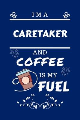 I’’m An Caretaker And Coffee Is My Fuel: Perfect Gag Gift For An Caretaker Who Loves Their Coffee - Blank Lined Notebook Journal - 100 Pages 6 x 9 Form