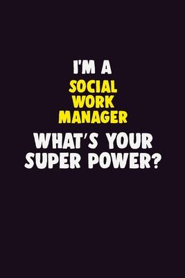 I’’M A Social Work Manager, What’’s Your Super Power?: 6X9 120 pages Career Notebook Unlined Writing Journal