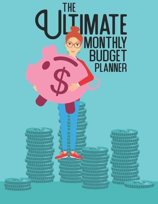 The Ultimate Monthly Budget Planner: Easy To Use Weekly And Monthly Expense Tracker Pages Control & Organize Your Finances Undated Start Anytime 12 Mo