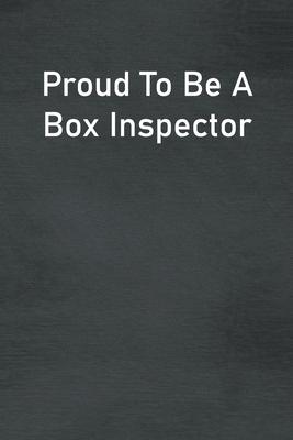 Proud To Be A Box Inspector: Lined Notebook For Men, Women And Co Workers