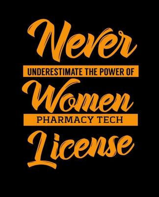 Never Underestimate the Power of Women Pharmacy Tech License: College Ruled Lined Notebook - 120 Pages Perfect Funny Gift keepsake Journal, Diary