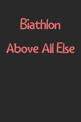 Biathlon Above All Else: Lined Journal, 120 Pages, 6 x 9, Funny Biathlon Gift Idea, Black Matte Finish (Biathlon Above All Else Journal)