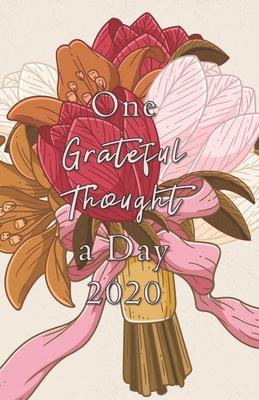 One Grateful Thought a Day 2020: Gratitude Journal - A 52 Week Guide to Cultivate a Positive Mindset and Find Happiness and Love / 2020 Calendar and D