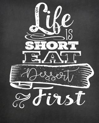 Life Is Short Eat Dessert First: Blank Recipe Journal to Write in, Farmhouse Chalkboard Look; Perfect to Make Your Own Recipe Book or Cookbook