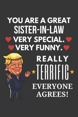 You Are A Great Sister-in-law Very Special Very Funny Really Terrific Everyone Agrees! Notebook: Funny Trump Gag Gift, Lined Journal, 120 Pages, 6 x 9