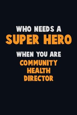 Who Need A SUPER HERO, When You Are Community Health Director: 6X9 Career Pride 120 pages Writing Notebooks