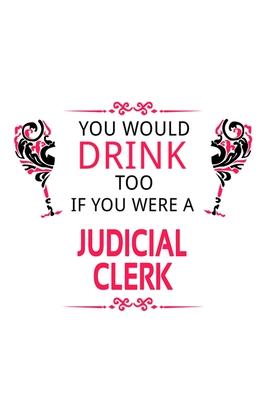 You Would Drink Too If You Were A Judicial Clerk: Unique Judicial Clerk Notebook, Judicial Assistant Journal Gift, Diary, Doodle Gift or Notebook - 6