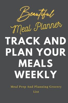 Meal Planner: Track And Plan Your Meals Weekly (52 Week Food Planner / Diary / Log / Journal / Calendar): Meal Prep And Planning Gro