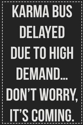 Karma Bus Delayed Due to High Demand...Don’’t Worry, It’’s Coming.: College Ruled Notebook - Novelty Lined Journal - Gift Card Alternative - Perfect Kee