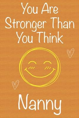 You Are Stronger Than You Think Nanny: Gift Book For Nanny, Christmas Gift Book, Mother’’s Day Gift, Birthday Gift For Nanny, Women’’s Day Gift, Never G