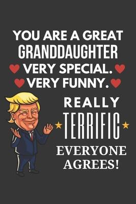 You Are A Great Granddaughter Very Special Very Funny Really Terrific Everyone Agrees! Notebook: Funny Trump Gag Gift, Lined Journal, 120 Pages, 6 x 9