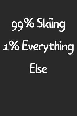 99% Skiing 1% Everything Else: Lined Journal, 120 Pages, 6 x 9, Funny Skiing Gift Idea, Black Matte Finish (99% Skiing 1% Everything Else Journal)