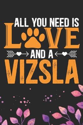 All You Need Is Love and A Vizsla: Cool Vizsla Dog Journal Notebook - Vizsla Puppy Lover Gifts - Funny Vizsla Dog Notebook - Vizsla Owner Gifts. 6 x 9