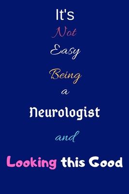 It’’s Not Easy Being a Neurologist and Looking This Good: Blank-Lined Journal/Notebook/Diary for Neurologists & STEM Students - Cool Birthday Present &