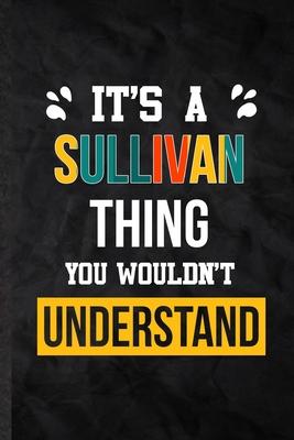 It’’s a Sullivan Thing You Wouldn’’t Understand: Practical Personalized Sullivan Lined Notebook/ Blank Journal For Favorite First Name, Inspirational Sa