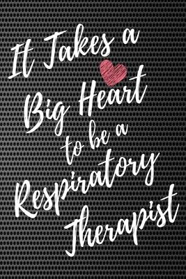 It Takes a Big Heart to be an Respiratory Therapist: Respiratory Therapy Journal For Gift - Color Black Notebook For Men Women - Ruled Writing Diary -