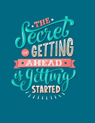 The Secret Of Getting Ahead Is Getting Started Journal Notebook: Motivational Positive Inspirational Quote Achieve Your Goals Wide Ruled College Lined