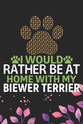 I Would Rather Be at Home with My Biewer Terrier: Cool Biewer Terrier Dog Journal Notebook - Biewer Terrier Puppy Lover Gifts - Funny Biewer Terrier D