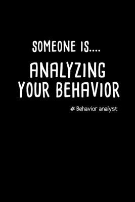 Someone Is Analyzing Your Behavior#Behavior Analyst: Journal Gift For Applied Behavior Analyst Aba Therapist