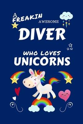 A Freakin Awesome Diver Who Loves Unicorns: Perfect Gag Gift For An Diver Who Happens To Be Freaking Awesome And Loves Unicorns! - Blank Lined Noteboo