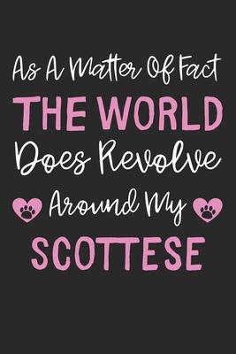 As A Matter Of Fact The World Does Revolve Around My Scottese: Lined Journal, 120 Pages, 6 x 9, Scottese Dog Gift Idea, Black Matte Finish (As A Matte