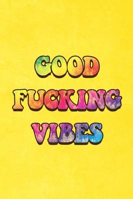 Good Fucking Vibes: Funny Hippie Swearing Phrase Blank Ruled Notebook / Journal