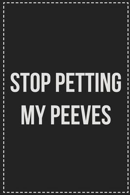 Stop Petting My Peeves: College Ruled Notebook - Novelty Lined Journal - Gift Card Alternative - Perfect Keepsake For Passive Aggressive Peopl