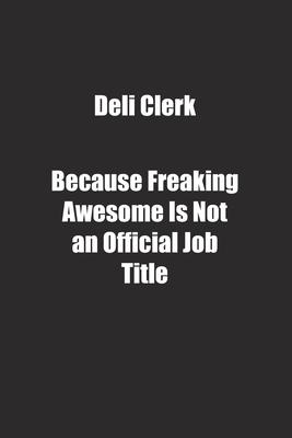 Deli Clerk Because Freaking Awesome Is Not an Official Job Title.: Lined notebook