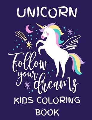 Unicorn - Follow Your Dreams (Kids Coloring Book): Featuring Various Unicorn Designs Filled with Stress Relieving Patterns - Lovely Coloring Book Desi