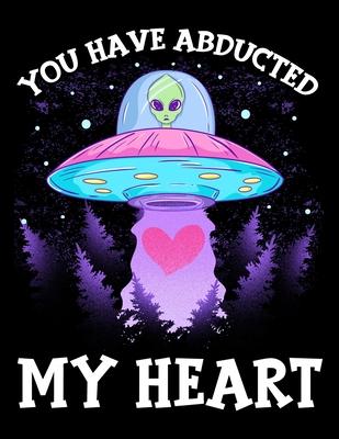 You Have Abducted My Heart: You Have Abducted My Heart Alien UFO Blank Sketchbook to Draw and Paint (110 Empty Pages, 8.5 x 11)