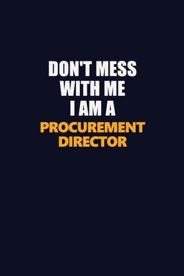 Don’’t Mess With Me I Am A Procurement Director: Career journal, notebook and writing journal for encouraging men, women and kids. A framework for buil