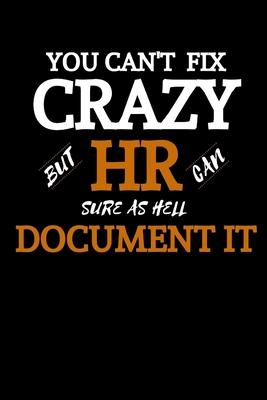 You Can’’t Fix Crazy But HR Can Sure As Hell Document It: HR Manager Gift- Funny Novelty Lined Journal For HR Director-Thank You Gag Gift For Employees