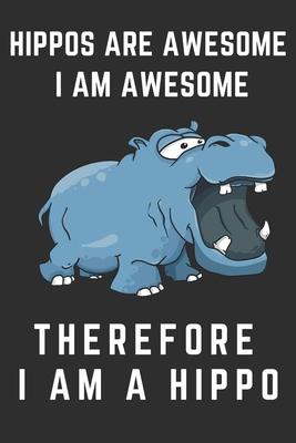 Hippos Are Awesome I Am Awesome Therefore I Am A Hippo: Cute Hippo Gifts Journal Blank Lined Notebook (6x9), 120 Pages