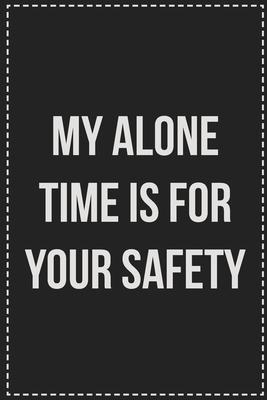 My Alone Time Is for Your Safety: College Ruled Notebook - Novelty Lined Journal - Gift Card Alternative - Perfect Keepsake For Passive Aggressive Peo