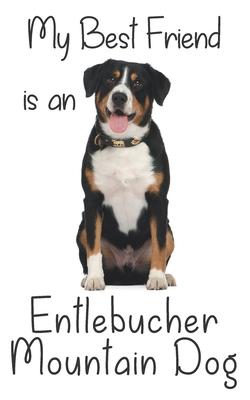 My best Friend is an Entlebucher Mountain Dog: 8 x 5 Blank lined Journal Notebook 120 College Ruled Pages