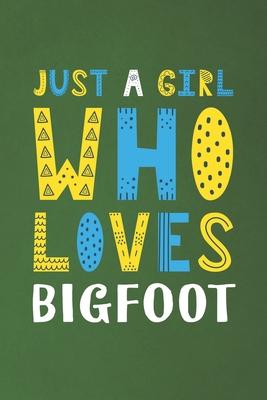 Just A Girl Who Loves Bigfoot: Funny Bigfoot Lovers Girl Women Gifts Dot Grid Journal Notebook 6x9 120 Pages