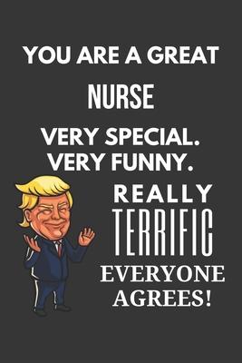 You Are A Great Nurse Very Special. Very Funny. Really Terrific Everyone Agrees! Notebook: Trump Gag, Lined Journal, 120 Pages, 6 x 9, Matte Finish