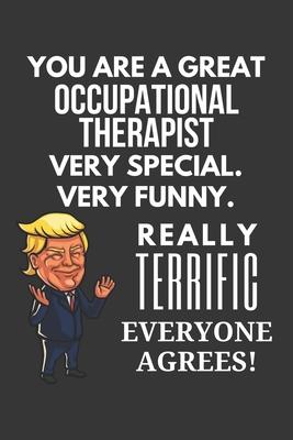 You Are A Great Occupational Therapist Very Special. Very Funny. Really Terrific Everyone Agrees! Notebook: Trump Gag, Lined Journal, 120 Pages, 6 x 9