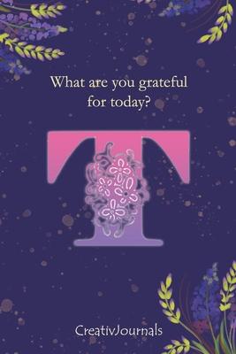 Gratitude Journal for Writers: monogram initial T, lined floral notebook for girls women with quotes for mindfulness, creativity and joy (6x9)