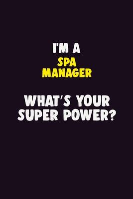 I’’M A Spa Manager, What’’s Your Super Power?: 6X9 120 pages Career Notebook Unlined Writing Journal