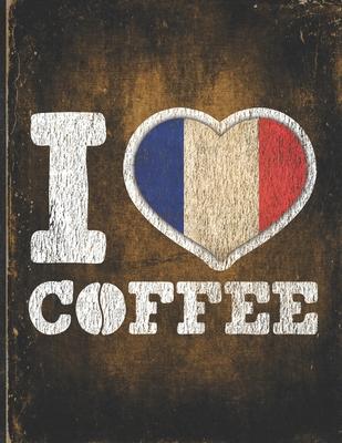 I Heart Coffee: France Flag I Love French Coffee Tasting, Dring & Taste Lightly Lined Pages Daily Journal Diary Notepad