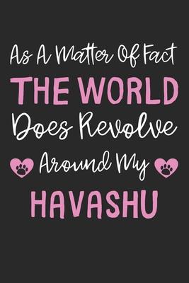 As A Matter Of Fact The World Does Revolve Around My Havashu: Lined Journal, 120 Pages, 6 x 9, Havashu Dog Gift Idea, Black Matte Finish (As A Matter